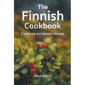 The Finnish Cookbook Traditional and Modern Recipes - Paperback
