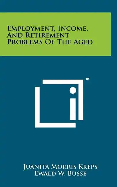 Employment, Income, And Retirement Problems Of The Aged - Hardcover