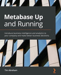 Metabase Up and Running: Introduce business intelligence and analytics to your company and make better business decisions - Paperback