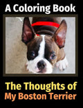 The Thoughts of My Boston Terrier: A Coloring Book - Paperback