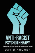 Anti-Racist Psychotherapy: Confronting Systemic Racism and Healing Racial Trauma - Paperback