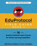 The EduProtocol Field Guide Book 1: 16 Student-Centered Lesson Frames for Infinite Learning Possibilities - Paperback