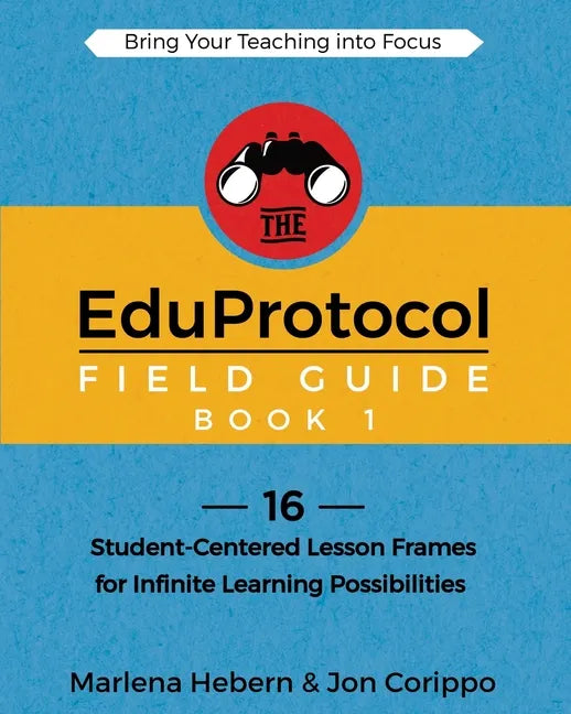 The EduProtocol Field Guide Book 1: 16 Student-Centered Lesson Frames for Infinite Learning Possibilities - Paperback