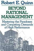 Beyond Rational Management: Mastering the Paradoxes and Competing Demands of High Performance - Paperback