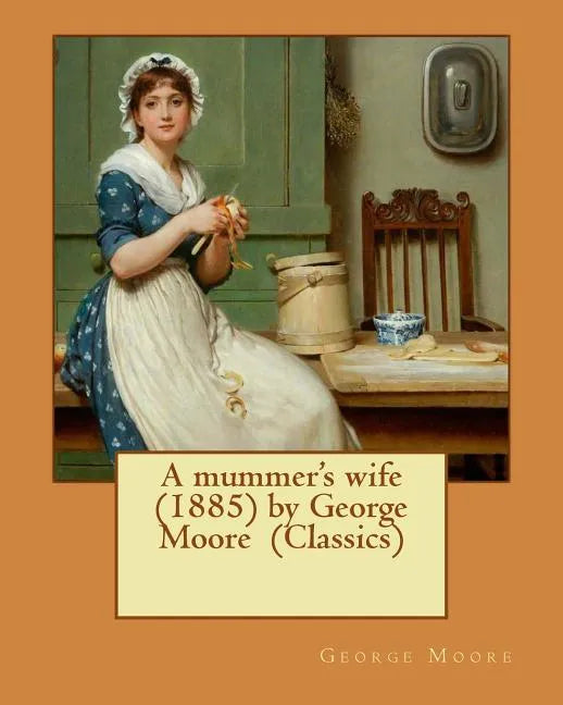 A mummer's wife (1885) by George Moore (Classics) - Paperback