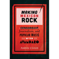 Making Mexican Rock: Censorship, Journalism, and Popular Music After Avándaro - Hardcover