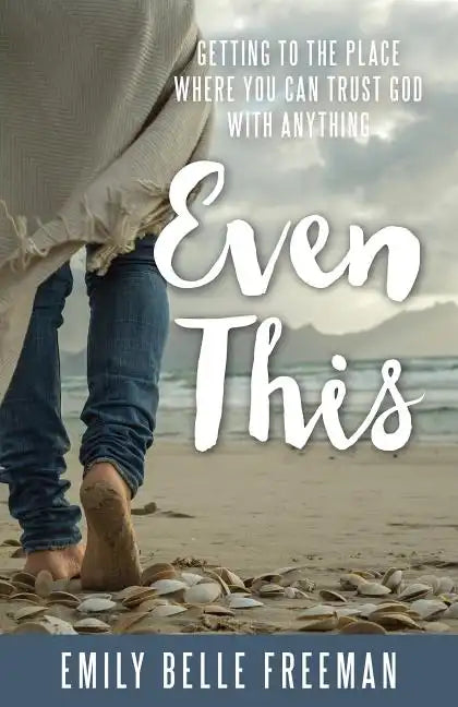 Even This: Getting to the Place Where You Can Trust God with Anything - Paperback