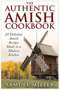 The Authentic Amish Cookbook: 25 Delicious Amish Recipes Made in a Modern Kitchen - Paperback