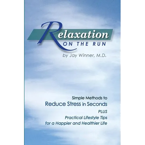 Relaxation on the Run: Simple Methods to Reduce Stress in Seconds Plus Practical Lifestyle Tips for a Happier and Healthier Life - Paperback