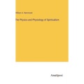 The Physics and Physiology of Spiritualism - Hardcover