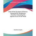 Book Of The Revelation Of Hermes Interpreted By Theophrastus Paracelsus Concerning The Supreme Secret Of The World - Paperback
