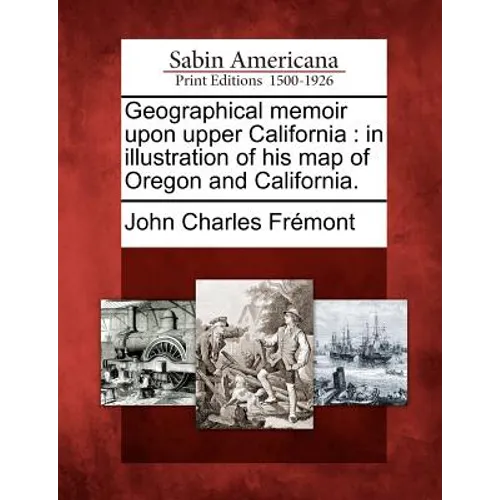 Geographical memoir upon upper California: in illustration of his map of Oregon and California. - Paperback