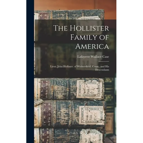 The Hollister Family of America: Lieut. John Hollister, of Wethersfield, Conn., and His Descendants - Hardcover
