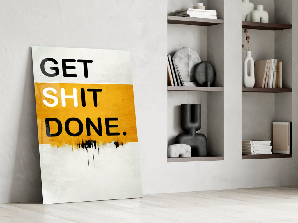 Get Shit Done Glass Wall Art || Designer Collection