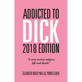 Addicted to Dick 2018 Edition: "A Very Serious Subject, Life and Death" - Paperback