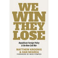 We Win, They Lose: Republican Foreign Policy and the New Cold War - Hardcover