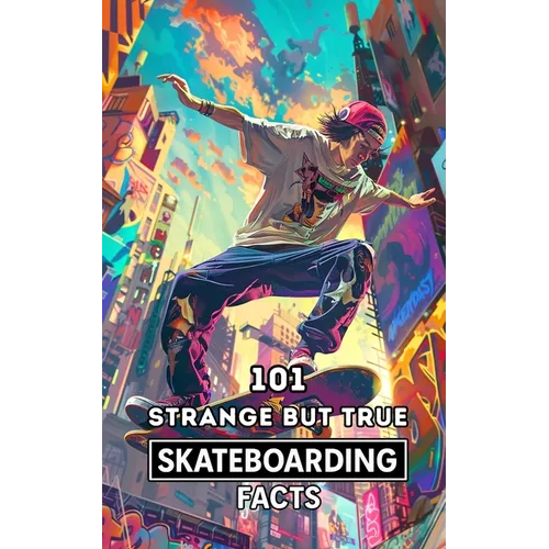 101 Strange But True Skateboarding Facts: Incredible and Surprising Events - Paperback