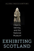 Exhibiting Scotland: Objects, Identity, and the National Museum - Paperback