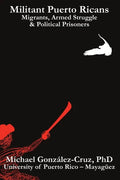 Militant Puerto Ricans: Migrants, Armed Struggle & Political Prisoners - Paperback