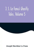J. S. Le Fanu's Ghostly Tales, Volume 5 - Paperback