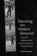 Dancing on Violent Ground: Utopia as Dispossession in Euro-American Theater Dance - Paperback