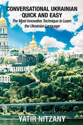 Conversational Ukrainian Quick and Easy: The Most Innovative Technique to Learn the Ukrainian Language - Paperback