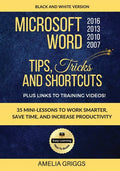 Microsoft Word 2007 2010 2013 2016 Tips Tricks and Shortcuts (Black & White Version): Work Smarter, Save Time, and Increase Productivity - Paperback