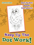 Keep Up The Dot Work!: Dot To Dot Books For Adults - Paperback