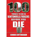100 Things to Do in Bentonville and Rogers Before You Die - Paperback