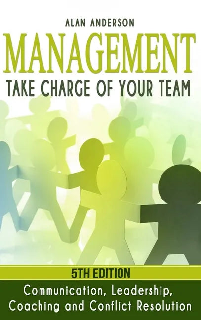 Management: Take Charge of Your Team: Communication, Leadership, Coaching and Conflict Resolution - Hardcover