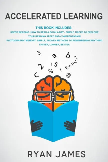 Accelerated Learning: 2 Manuscripts: Speed Reading-How to Read a Book a Day, Photographic Memory-Simple, Proven Methods to Remembering Anything Faster - Paperback