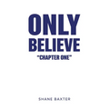 Only Believe: Chapter One - Paperback
