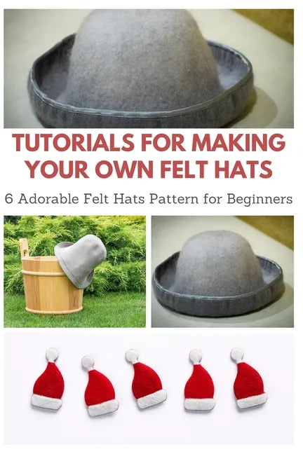 Tutorials for Making Your Own Felt Hats: 6 Adorable Felt Hats Pattern for Beginners - Paperback