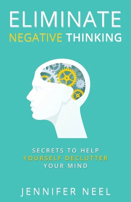Eliminate Negative Thinking: Secrets to Help Yourself Declutter Your mind, How to Stop Overthining and Stop Procrastination - Paperback