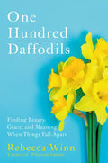 One Hundred Daffodils: Finding Beauty, Grace, and Meaning When Things Fall Apart - Hardcover