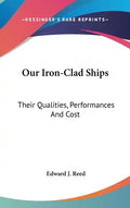 Our Iron-Clad Ships: Their Qualities, Performances And Cost - Hardcover