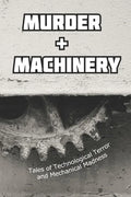 Murder and Machinery: Tales of Technological Terror and Mechanical Madness - Paperback