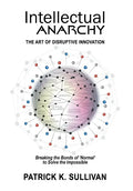 Intellectual Anarchy: The Art of Disruptive Innovation - Hardcover