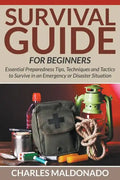 Survival Guide For Beginners: Essential Preparedness Tips, Techniques and Tactics to Survive in an Emergency or Disaster Situation - Paperback
