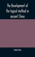 The development of the logical method in ancient China - Hardcover