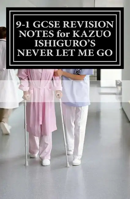 9-1 GCSE REVISION NOTES for KAZUO ISHIGURO'S NEVER LET ME GO: Study guide (All chapters, page-by-page analysis) - Paperback