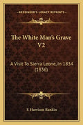 The White Man's Grave V2: A Visit To Sierra Leone, In 1834 (1836) - Paperback