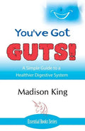 You've Got GUTS! A Simple Guide to a Healthier Digestive System - Paperback