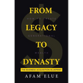 From Legacy To Dynasty: How To Create Generational Wealth - Paperback