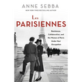 Les Parisiennes: Resistance, Collaboration, and the Women of Paris Under Nazi Occupation - Paperback
