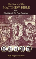 The Story of the Matthew Bible: Part 1, That Which We First Received - Hardcover