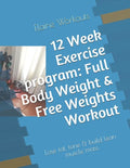 12 Week Exercise program: Full Body Weight & Free Weights Workout: Lose fat, tone & build lean muscle mass - Paperback