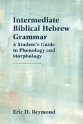Intermediate Biblical Hebrew Grammar: A Student's Guide to Phonology and Morphology - Paperback