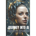Journey into AI - A Neophyte's Exploration - Paperback