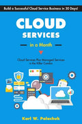 Cloud Services in a Month: Build a Successful Cloud Service Business in 30 Days - Paperback